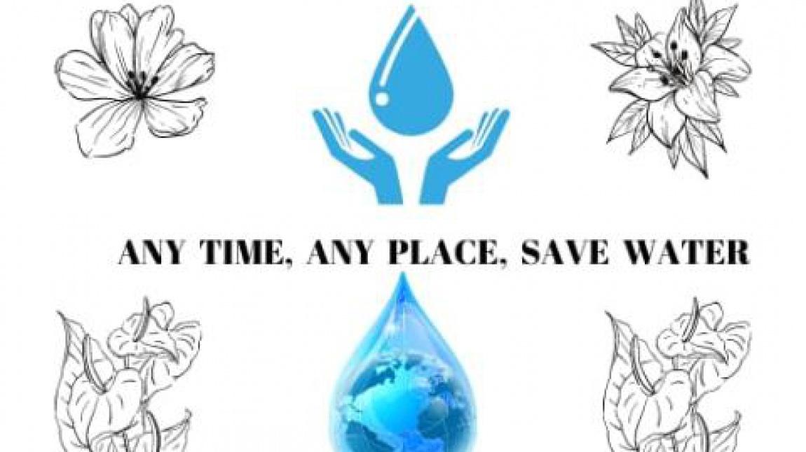 ANY TİME, ANY PLACE; SAVE WATER / HER ZAMAN, HER YERDE; SUYU KORU